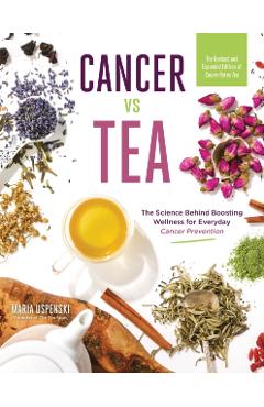 Coperta cărții 'Cancer Vs Tea: The Science Behind Boosting Wellness for Everyday Cancer Prevention - Maria Uspenski'