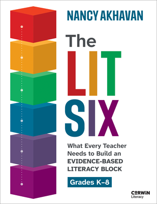 Coperta cărții 'The Lit Six: What Every Teacher Needs to Build an Evidence-Based Literacy Block - Nancy Akhavan'
