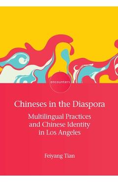 Coperta cărții 'Chineses in the Diaspora: Multilingual Practices and Chinese Identity in Los Angeles - Feiyang Tian'