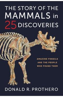 Coperta cărții 'The Story of the Mammals in 25 Discoveries: Amazing Fossils and the People Who Found Them - Donald R. Prothero'