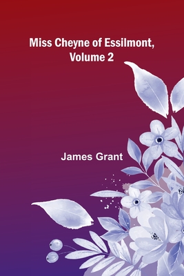 Coperta cărții 'Miss Cheyne of Essilmont, Volume 2 - James Grant'
