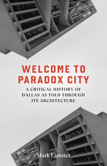 Coperta cărții 'Welcome to Paradox City: A Critical History of Dallas as Told Through Its Architecture - Mark Lamster'