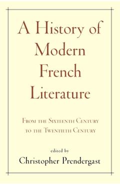 Coperta cărții 'A History of Modern French Literature: From the Sixteenth Century to the Twentieth Century - Christopher Prendergast'