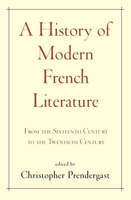 Coperta cărții 'A History of Modern French Literature: From the Sixteenth Century to the Twentieth Century - Christopher Prendergast'