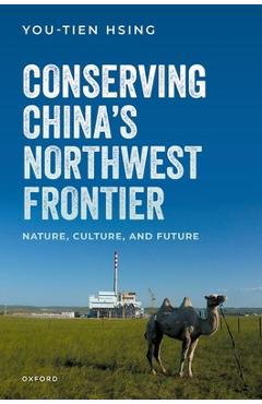 Coperta cărții 'Conserving China's Northwest Frontier: Nature, Culture, and Future - You-tien Hsing'