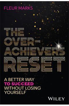 Coperta cărții 'The Overachiever's Reset: A Better Way to Succeed, Without Losing Yourself - Fleur Marks'