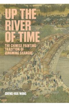 Coperta cărții 'Up the River of Time: The Chinese Painting Tradition of Qingming Shanghe - Cheng-hua Wang'