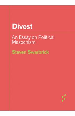Coperta cărții 'Divest: An Essay on Political Masochism - Steven Swarbrick'