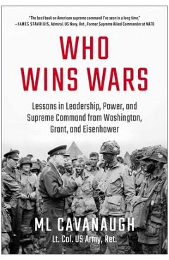Coperta cărții 'Who Wins Wars: Lessons in Leadership, Power, and Supreme Command from Washington, Grant, and Eisenhower - Ml Cavanaugh'