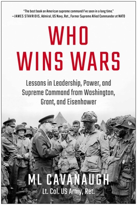 Coperta cărții 'Who Wins Wars: Lessons in Leadership, Power, and Supreme Command from Washington, Grant, and Eisenhower - Ml Cavanaugh'