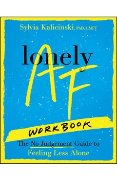 Coperta cărții 'Lonely AF Workbook: The No-Judgment Guide to Feeling Less Alone - Sylvia Kalicinski'
