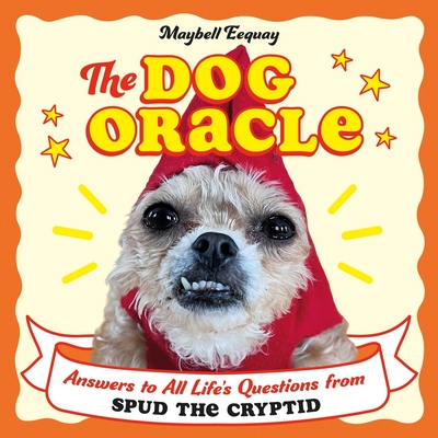 Coperta cărții 'The Dog Oracle: Answers to All Life's Questions from Spud the Cryptid - Maybell Eequay'
