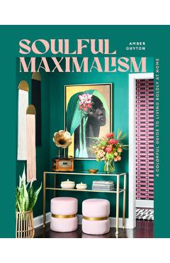Coperta cărții 'Soulful Maximalism: A Colorful Guide to Living Boldly at Home - Amber Guyton'