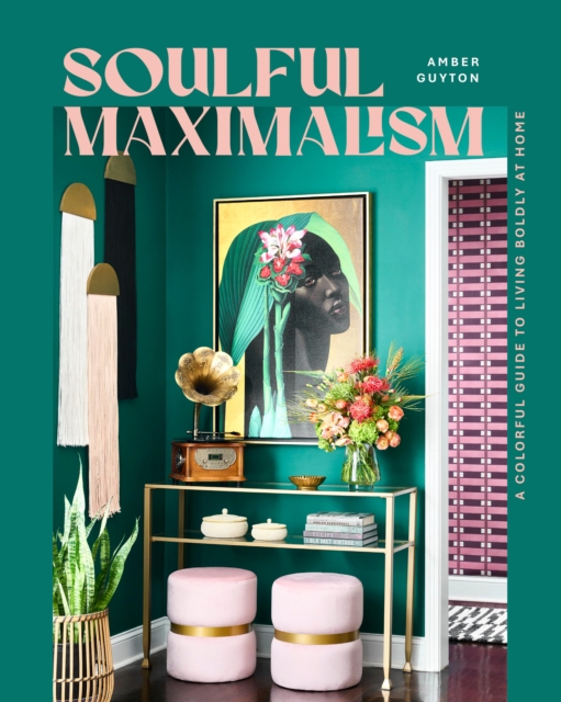 Coperta cărții 'Soulful Maximalism: A Colorful Guide to Living Boldly at Home - Amber Guyton'