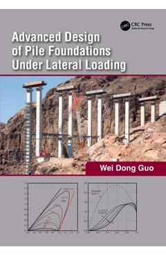 Coperta cărții 'Advanced Design of Pile Foundations Under Lateral Loading - Wei Dong Guo'