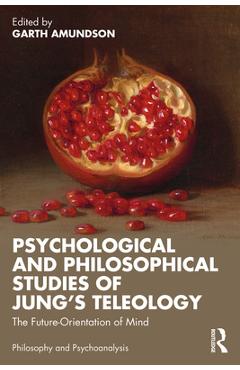 Coperta cărții 'Psychological and Philosophical Studies of Jung's Teleology: The Future-Orientation of Mind - Garth Amundson'