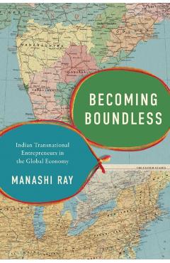 Becoming Boundless: Indian Transnational Entrepreneurs in the Global Economy - Manashi Ray