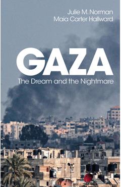 Coperta cărții 'Gaza: The Dream and the Nightmare - Julie M. Norman'