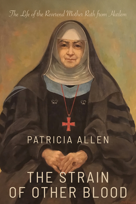 Coperta cărții 'The Strain of Other Blood: The Life of the Reverend Mother Ruth from Harlem - Patricia Allen'