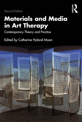 Coperta cărții 'Materials and Media in Art Therapy: Contemporary Theory and Practice - Catherine Hyland Moon'