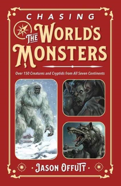 Coperta cărții 'Chasing the World's Monsters: Over 150 Creatures and Cryptids from All Seven Continents - Jason Offutt'