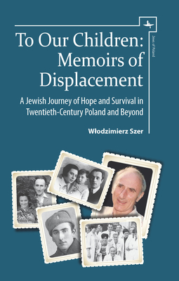 Coperta cărții 'To Our Children: Memoirs of Displacement. a Jewish Journey of Hope and Survival in Twentieth-Century Poland and Beyond'