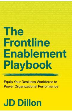 The Frontline Enablement Playbook: Equip Your Deskless Workforce to Power Organizational Performance - Jd Dillon