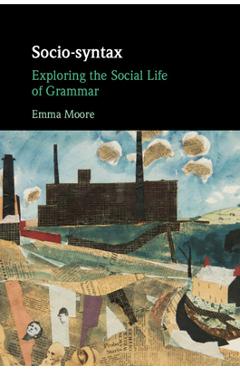 Coperta cărții 'Socio-Syntax: Exploring the Social Life of Grammar - Emma Moore'