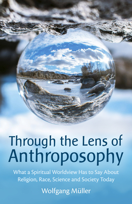 Coperta cărții 'Through the Lens of Anthroposophy: What a Spiritual Worldview Has to Say about Religion, Race, Science and Society'