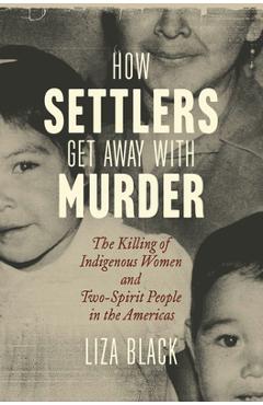 Coperta cărții 'How Settlers Get Away with Murder: The Killing of Indigenous Women and Two-Spirit People in the Americas - Liza Black'