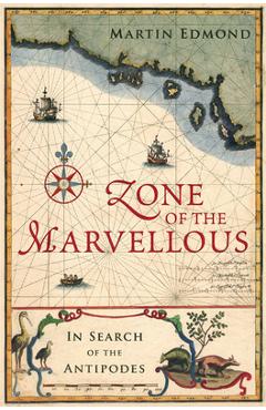 Coperta cărții 'Zone of the Marvellous: In Search of the Antipodes - Martin Edmond'
