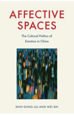 Coperta cărții 'Affective Spaces: The Cultural Politics of Emotion in China - Shih-diing Liu'