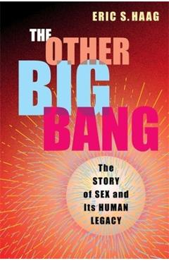 Coperta cărții 'The Other Big Bang: The Story of Sex and Its Human Legacy - Eric S. Haag'