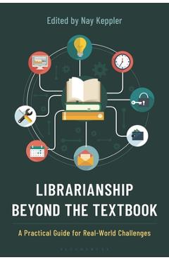 Coperta cărții 'Librarianship Beyond the Textbook: A Practical Guide for Real-World Challenges - Nay Keppler'