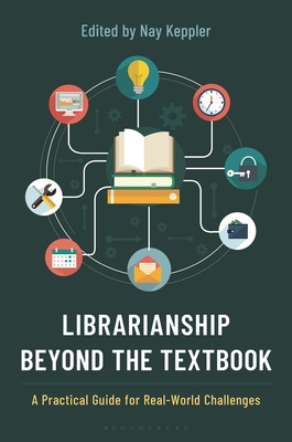 Coperta cărții 'Librarianship Beyond the Textbook: A Practical Guide for Real-World Challenges - Nay Keppler'