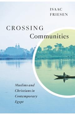 Coperta cărții 'Crossing Communities: Muslims and Christians in Contemporary Egypt - Isaac Friesen'