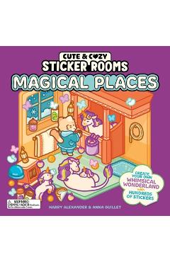 Cute & Cozy Sticker Rooms: Magical Places: Create Your Own Whimsical Wonderland with Hundreds of Stickers - Harry Alexander