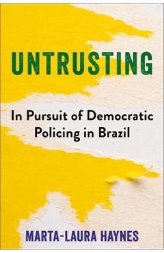 Coperta cărții 'Untrusting: In Pursuit of Democratic Policing in Brazil - Marta-laura Haynes'