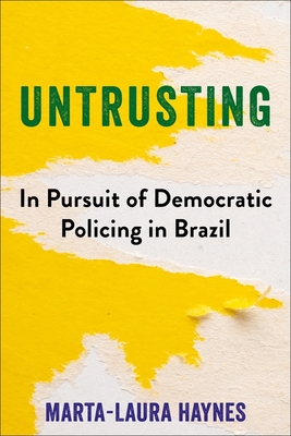Coperta cărții 'Untrusting: In Pursuit of Democratic Policing in Brazil - Marta-laura Haynes'
