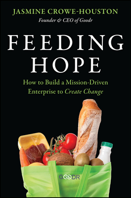 Coperta cărții 'Feeding Hope: How to Build a Mission-Driven Enterprise to Create Change - Jasmine Crowe-houston'