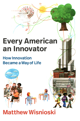 Coperta cărții 'Every American an Innovator: How Innovation Became a Way of Life - Matthew Wisnioski'