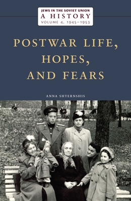 Coperta cărții 'Jews in the Soviet Union: A History: Postwar Life, Hopes, and Fears, 1945-1953, Volume 4 - Anna Shternshis'