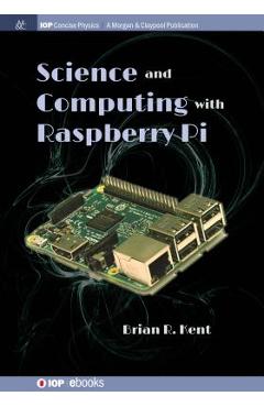 Coperta cărții 'Science and Computing with Raspberry Pi - Brian R. Kent'