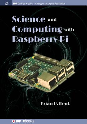 Coperta cărții 'Science and Computing with Raspberry Pi - Brian R. Kent'