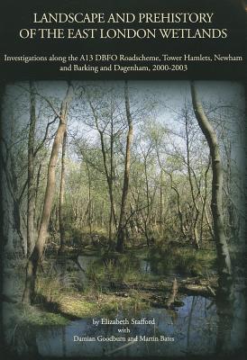 Coperta cărții 'Landscape and Prehistory of the East London Wetlands: Investigations Along the A13 DBFO Roadscheme, Tower Hamlets,'