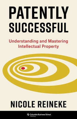 Coperta cărții 'Patently Successful: Understanding and Mastering Intellectual Property - Nicole Reineke'