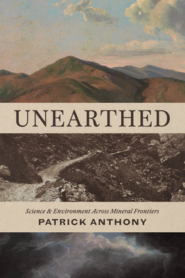 Coperta cărții 'Unearthed: Science and Environment Across Mineral Frontiers - Patrick Anthony'