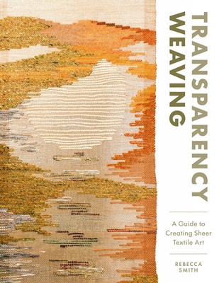 Coperta cărții 'Transparency Weaving: A Guide to Creating Sheer Textile Art with 6 Projects - Rebecca Smith'