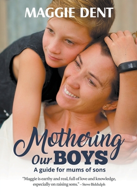 Coperta cărții 'Mothering Our Boys: A guide for mums of sons - Maggie Dent'