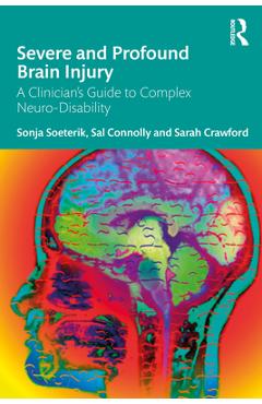 Coperta cărții 'Severe and Profound Brain Injury: A Clinician's Guide to Complex Neuro-Disability - Sonja Soeterik'
